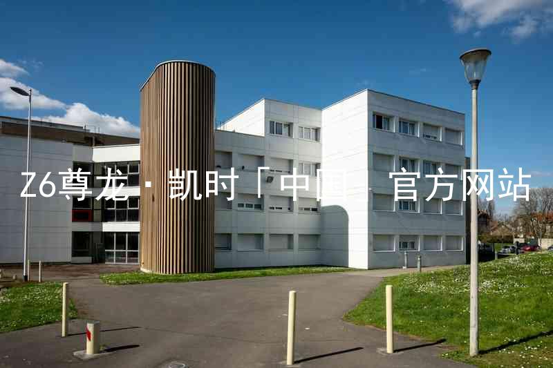 Z6尊龙·凯时「中国」官方网站